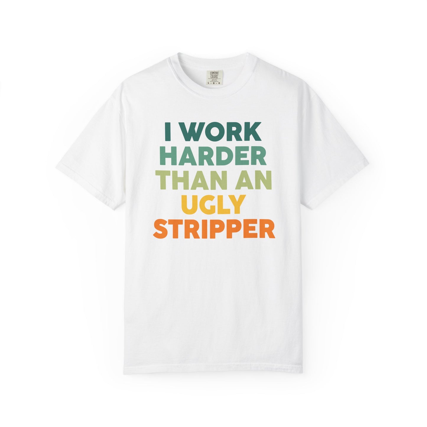 "I Work Harder Than An Ugly Stripper" Unisex Tee